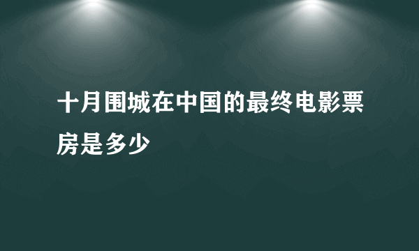 十月围城在中国的最终电影票房是多少