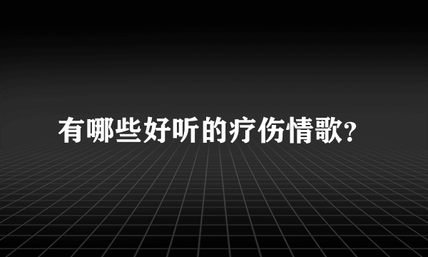 有哪些好听的疗伤情歌？