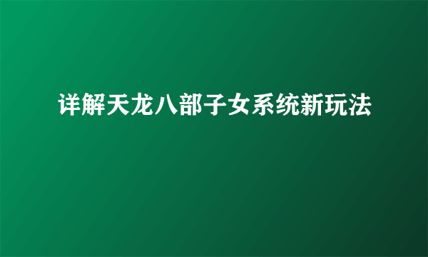 详解天龙八部子女系统新玩法