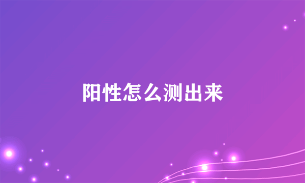 阳性怎么测出来