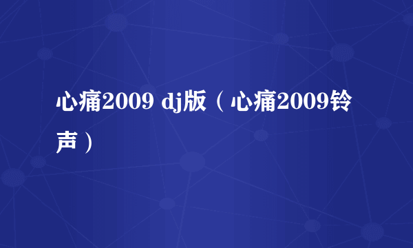 心痛2009 dj版（心痛2009铃声）