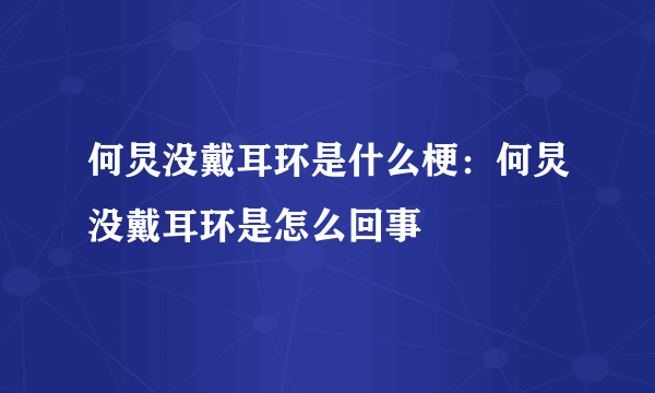 何炅没戴耳环是什么梗：何炅没戴耳环是怎么回事