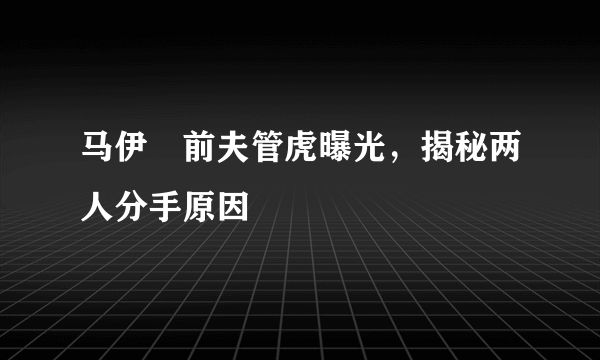 马伊琍前夫管虎曝光，揭秘两人分手原因 