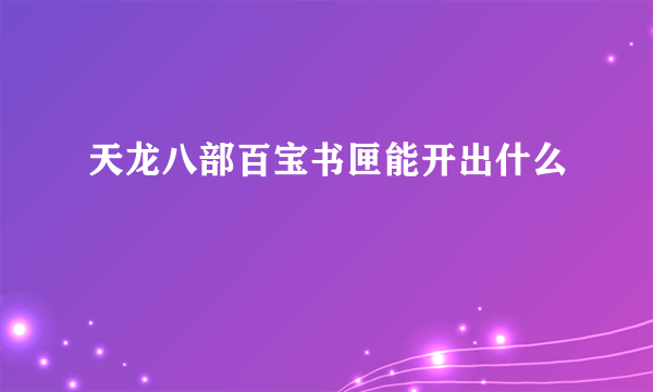 天龙八部百宝书匣能开出什么