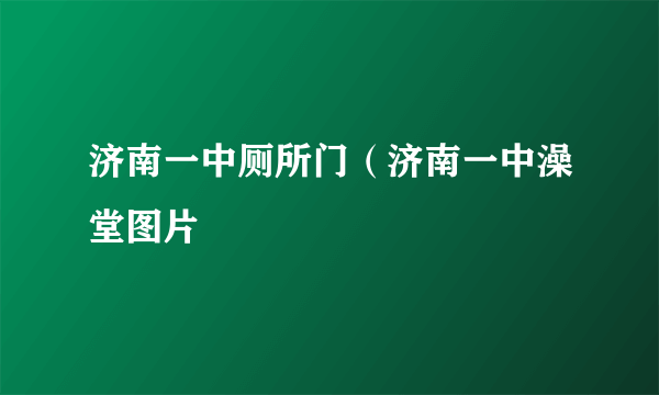 济南一中厕所门（济南一中澡堂图片