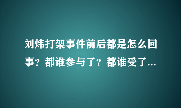 刘炜打架事件前后都是怎么回事？都谁参与了？都谁受了哪些处罚？