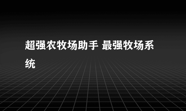 超强农牧场助手 最强牧场系统