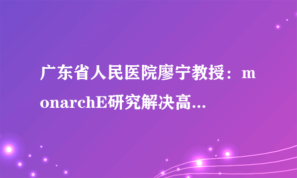 广东省人民医院廖宁教授：monarchE研究解决高危复发问题