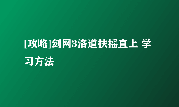 [攻略]剑网3洛道扶摇直上 学习方法