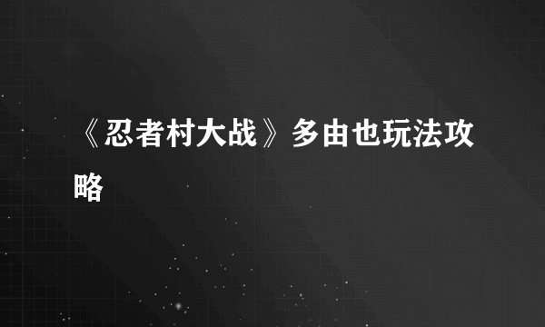 《忍者村大战》多由也玩法攻略