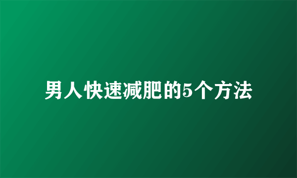 男人快速减肥的5个方法