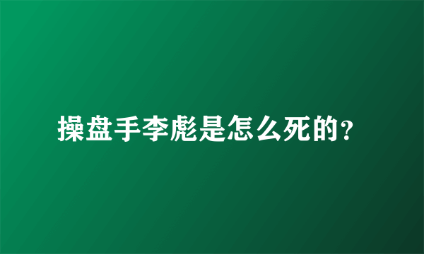 操盘手李彪是怎么死的？