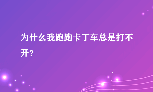 为什么我跑跑卡丁车总是打不开？