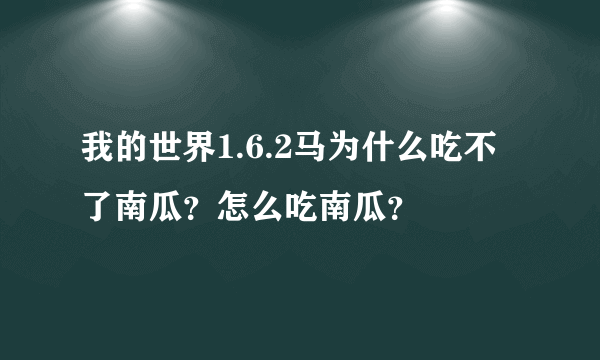 我的世界1.6.2马为什么吃不了南瓜？怎么吃南瓜？