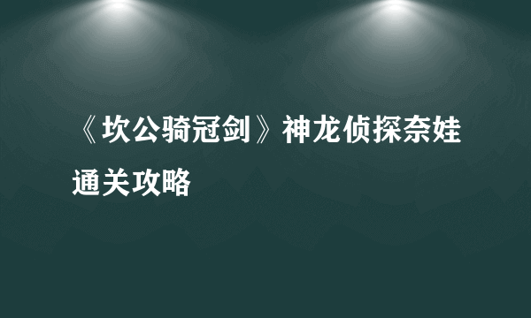 《坎公骑冠剑》神龙侦探奈娃通关攻略