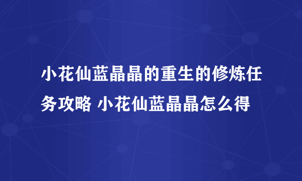 小花仙蓝晶晶的重生的修炼任务攻略 小花仙蓝晶晶怎么得