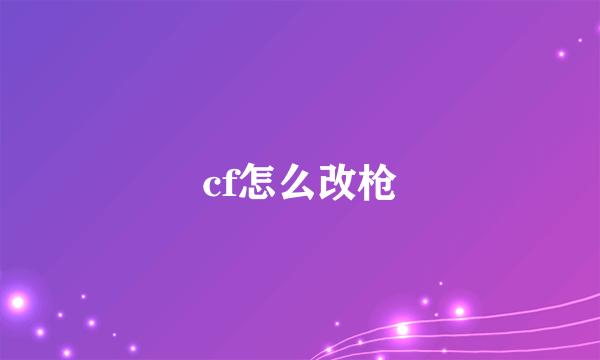 cf怎么改枪