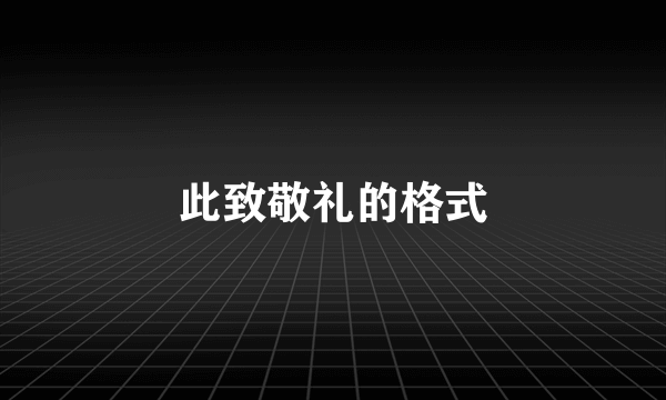 此致敬礼的格式