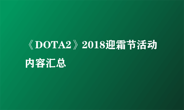 《DOTA2》2018迎霜节活动内容汇总