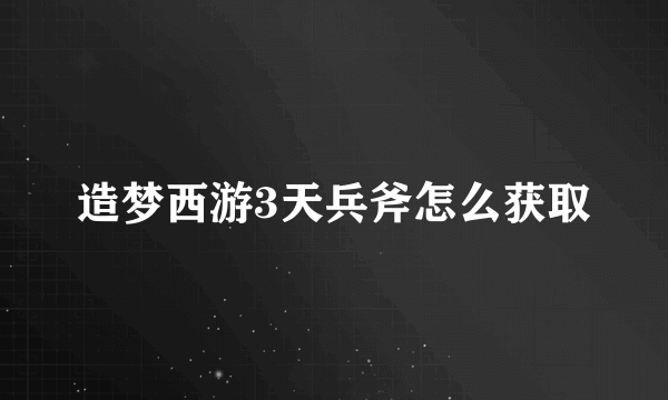 造梦西游3天兵斧怎么获取