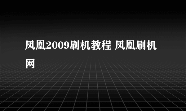 凤凰2009刷机教程 凤凰刷机网