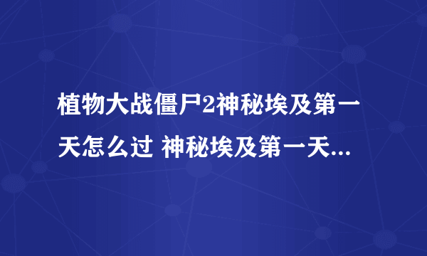 植物大战僵尸2神秘埃及第一天怎么过 神秘埃及第一天通关攻略