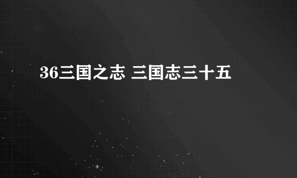 36三国之志 三国志三十五