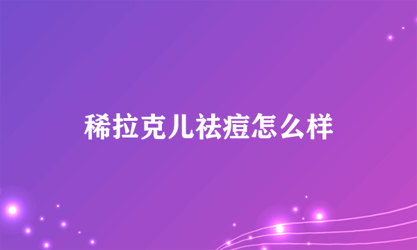 稀拉克儿祛痘怎么样