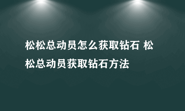 松松总动员怎么获取钻石 松松总动员获取钻石方法