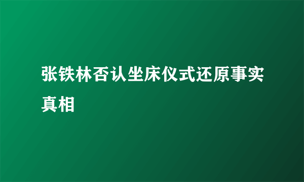 张铁林否认坐床仪式还原事实真相