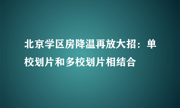 北京学区房降温再放大招：单校划片和多校划片相结合