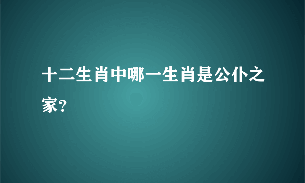 十二生肖中哪一生肖是公仆之家？