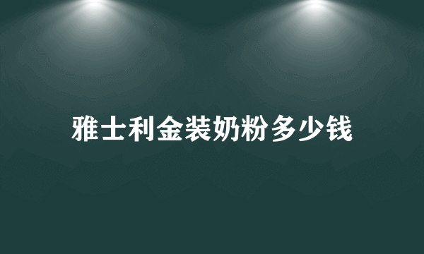 雅士利金装奶粉多少钱