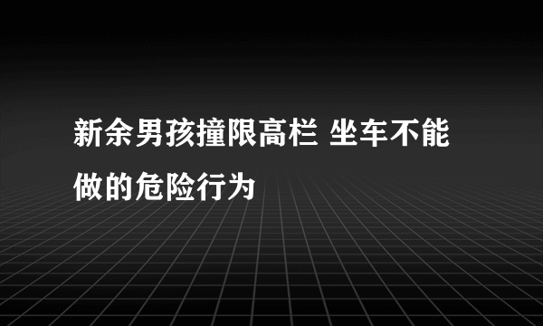 新余男孩撞限高栏 坐车不能做的危险行为