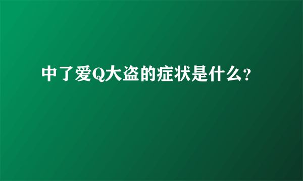 中了爱Q大盗的症状是什么？