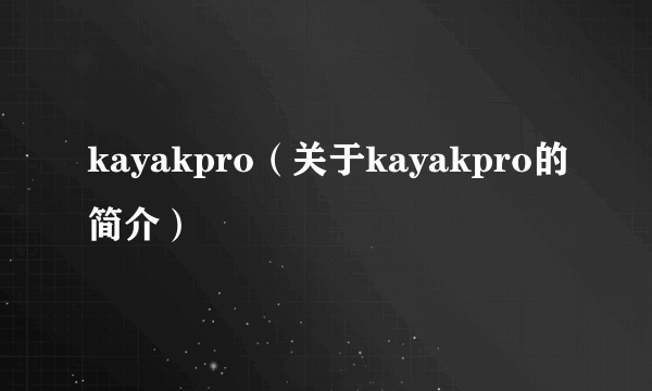 kayakpro（关于kayakpro的简介）