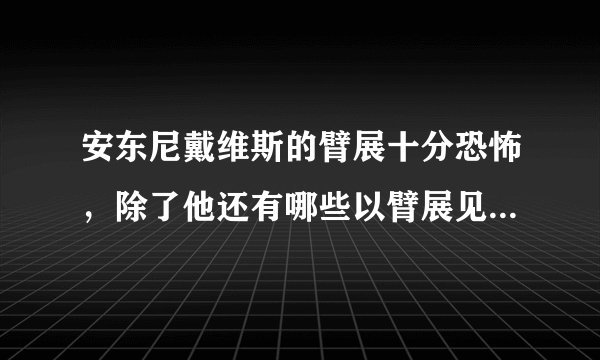 安东尼戴维斯的臂展十分恐怖，除了他还有哪些以臂展见长的球员？