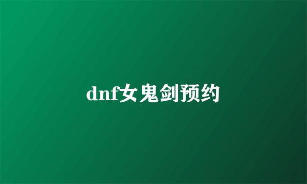 dnf女鬼剑预约