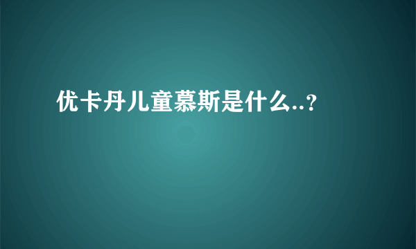 优卡丹儿童慕斯是什么..？