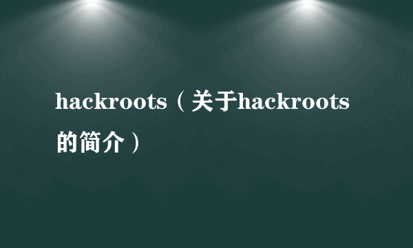 hackroots（关于hackroots的简介）