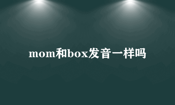 mom和box发音一样吗