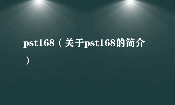 pst168（关于pst168的简介）