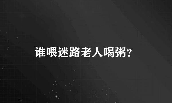 谁喂迷路老人喝粥？