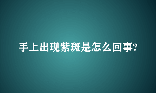 手上出现紫斑是怎么回事?