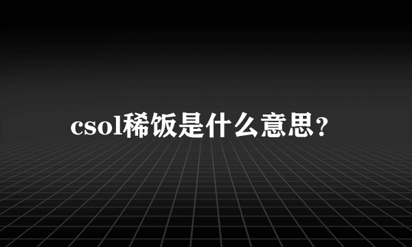 csol稀饭是什么意思？