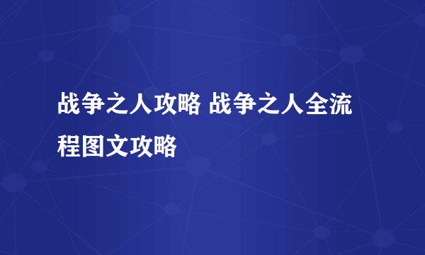 战争之人攻略 战争之人全流程图文攻略