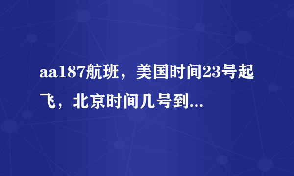 aa187航班，美国时间23号起飞，北京时间几号到达北京……