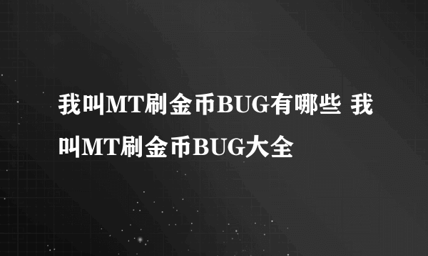 我叫MT刷金币BUG有哪些 我叫MT刷金币BUG大全