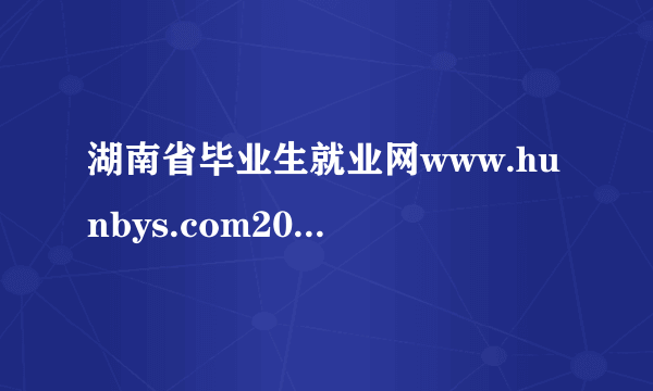 湖南省毕业生就业网www.hunbys.com2018年湖南特岗教师招聘考试报名入口