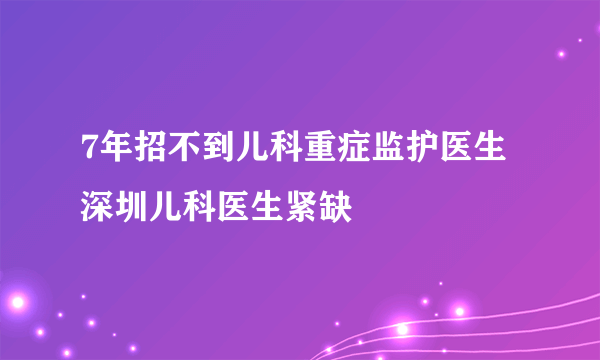 7年招不到儿科重症监护医生 深圳儿科医生紧缺